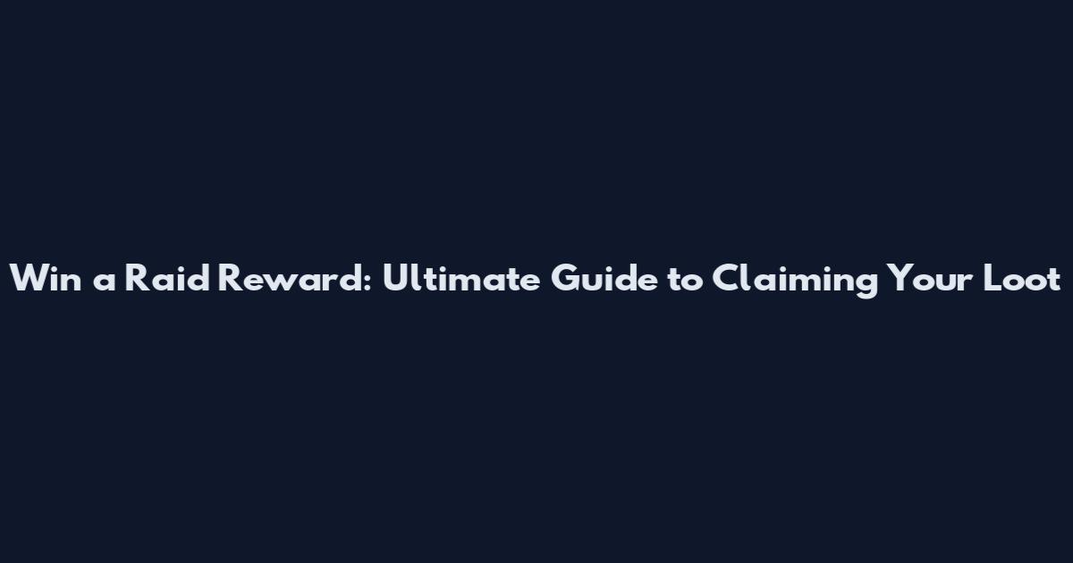 Win a Raid Reward: Ultimate Guide to Claiming Your Loot