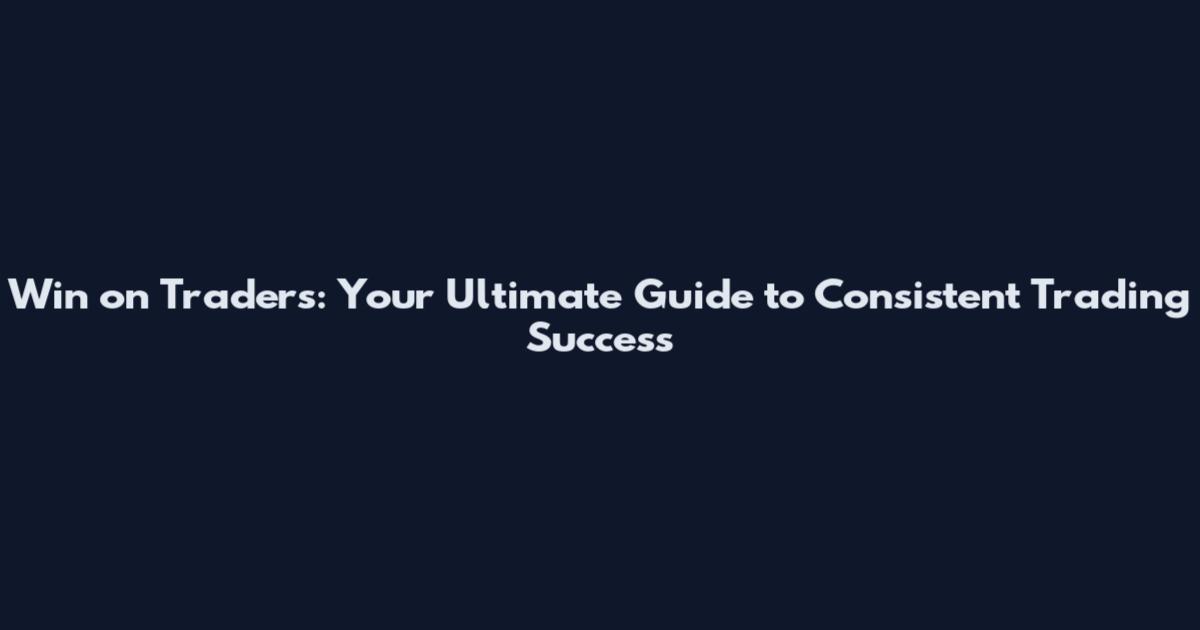 Win on Traders: Your Ultimate Guide to Consistent Trading Success