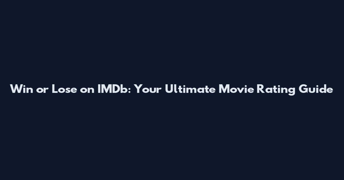 Win or Lose on IMDb: Your Ultimate Movie Rating Guide