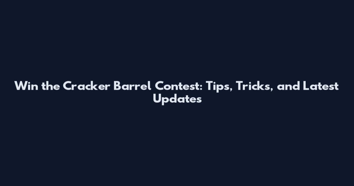 Win the Cracker Barrel Contest: Tips, Tricks, and Latest Updates