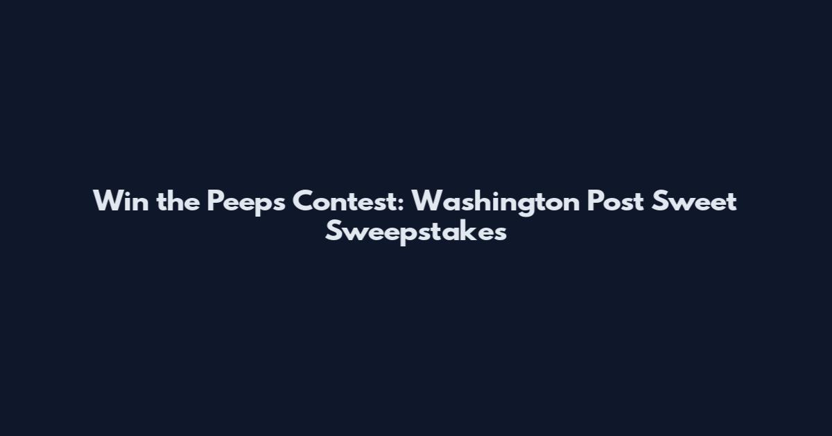Win the Peeps Contest: Washington Post Sweet Sweepstakes
