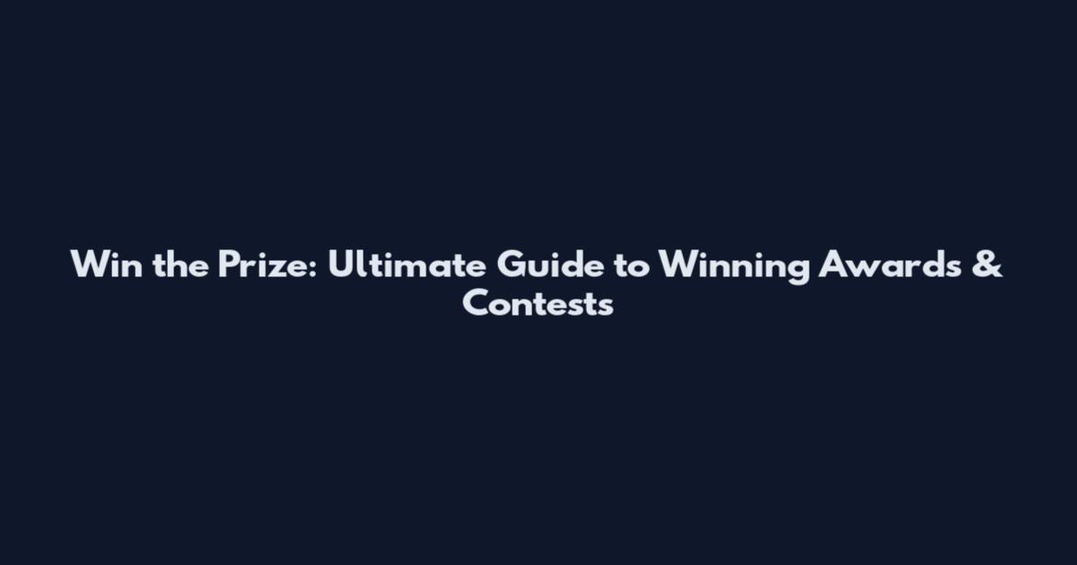 Win the Prize: Ultimate Guide to Winning Awards & Contests