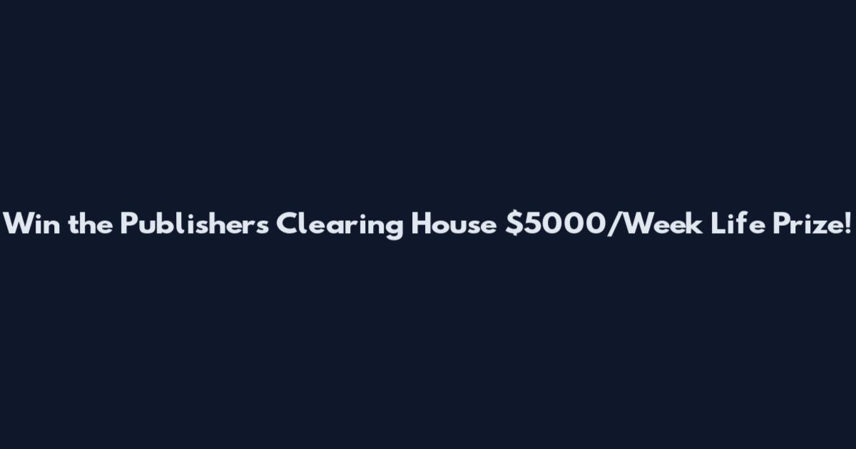 Win the Publishers Clearing House $5000/Week Life Prize!