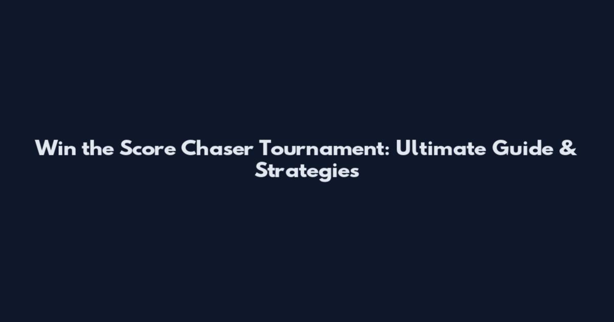Win the Score Chaser Tournament: Ultimate Guide & Strategies