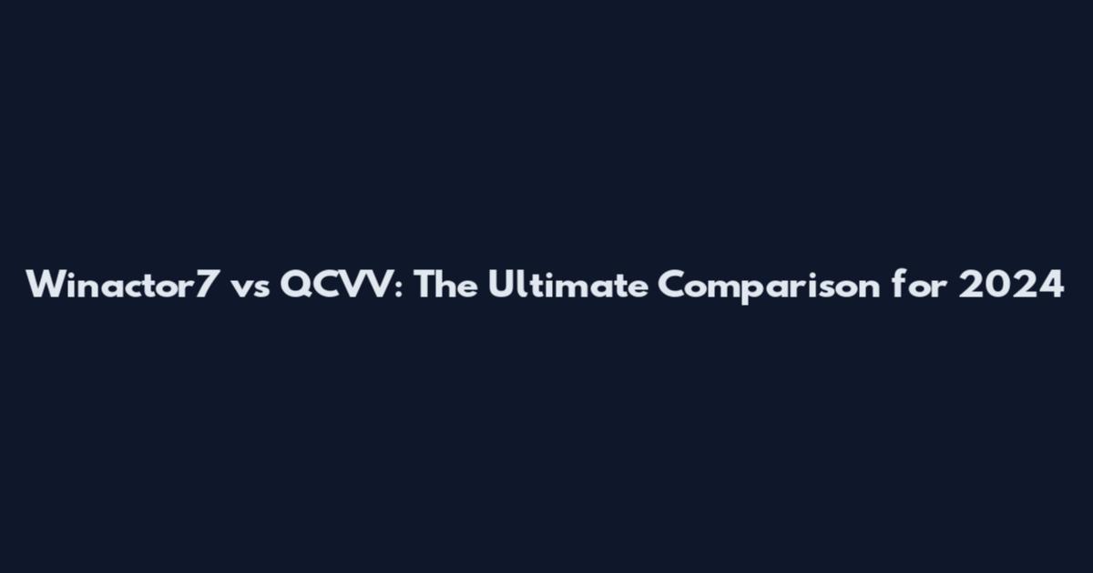 Winactor7 vs QCVV: The Ultimate Comparison for 2024