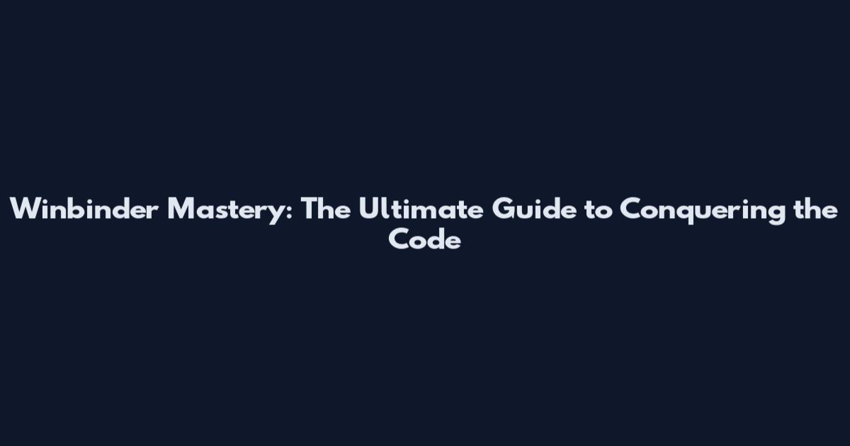 Winbinder Mastery: The Ultimate Guide to Conquering the Code