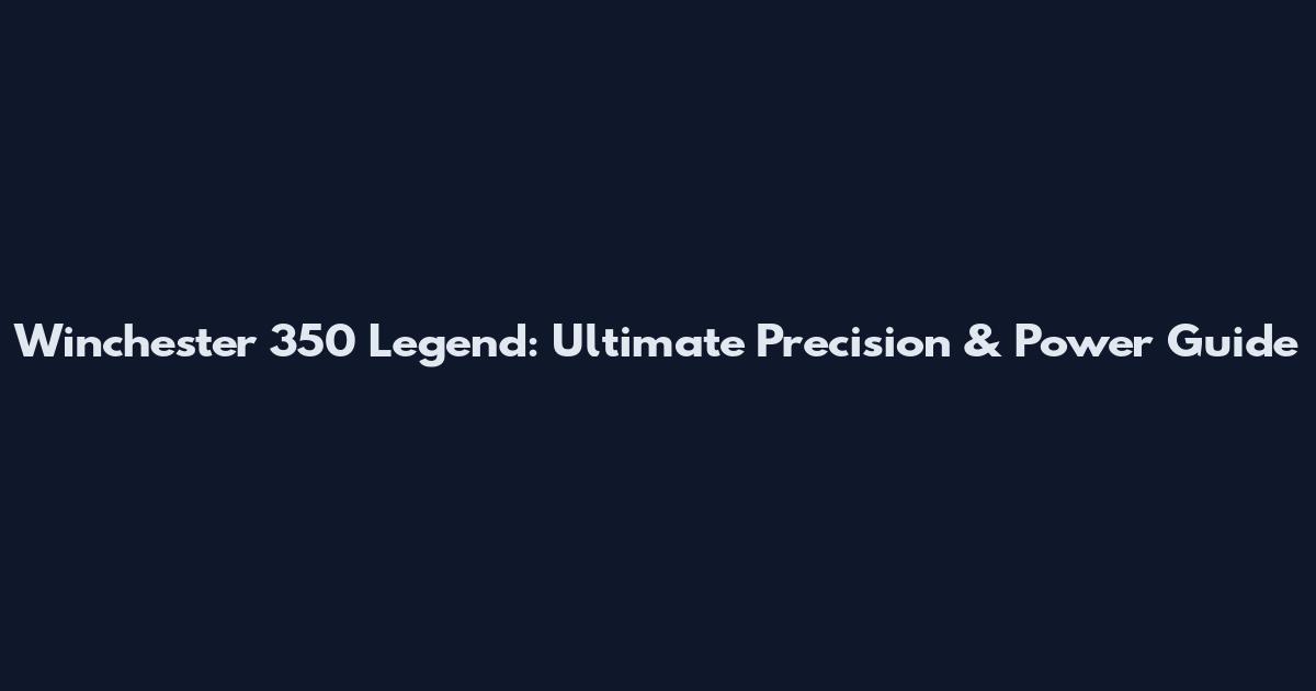 Winchester 350 Legend: Ultimate Precision & Power Guide