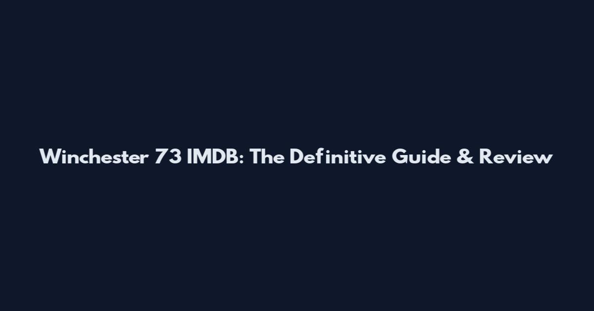 Winchester 73 IMDB: The Definitive Guide & Review