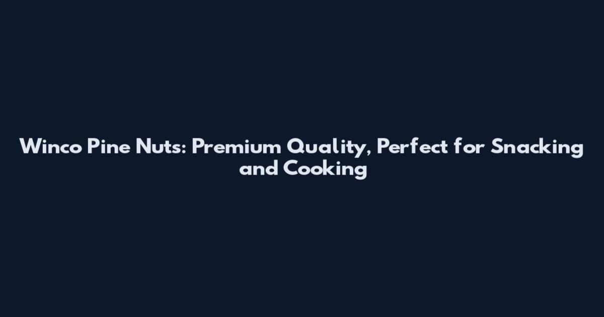 Winco Pine Nuts: Premium Quality, Perfect for Snacking and Cooking