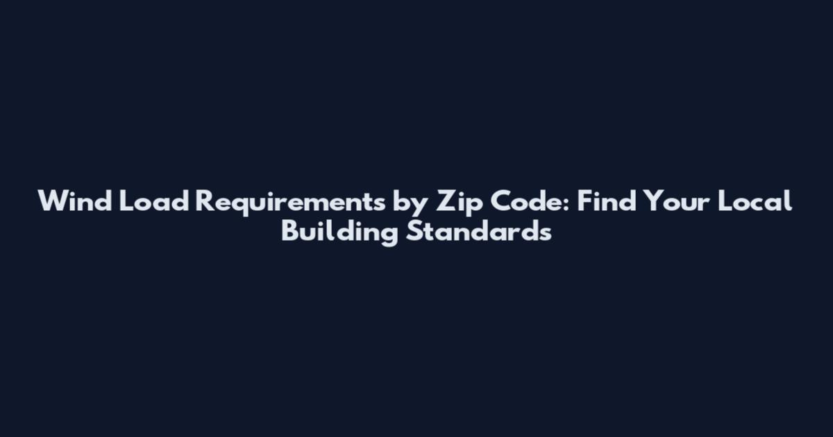 Wind Load Requirements by Zip Code: Find Your Local Building Standards