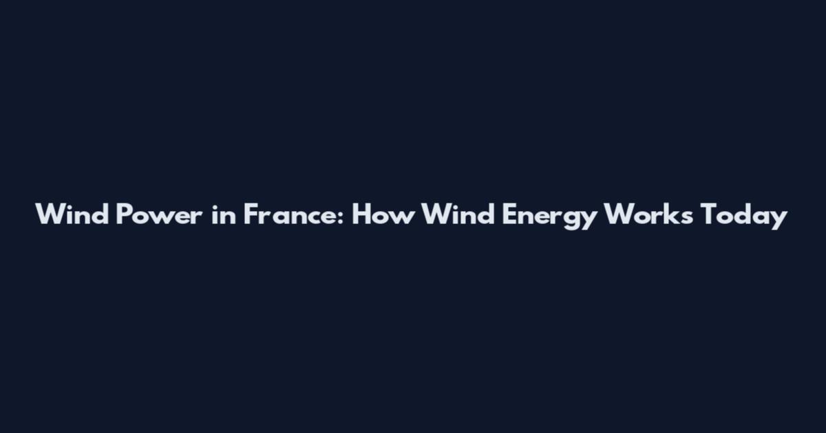 Wind Power in France: How Wind Energy Works Today