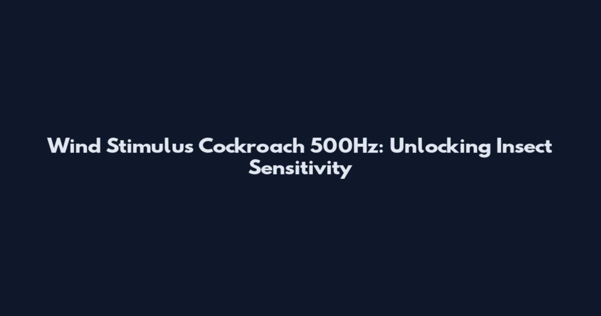 Wind Stimulus Cockroach 500Hz: Unlocking Insect Sensitivity