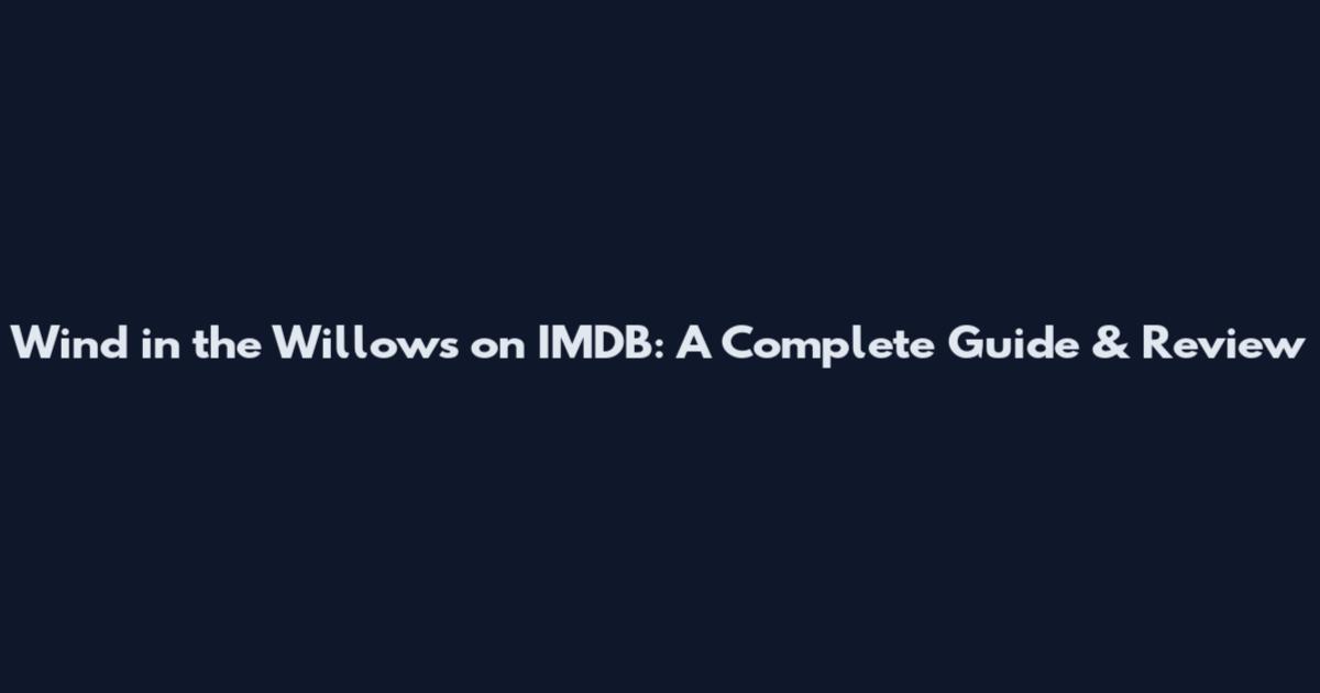 Wind in the Willows on IMDB: A Complete Guide & Review