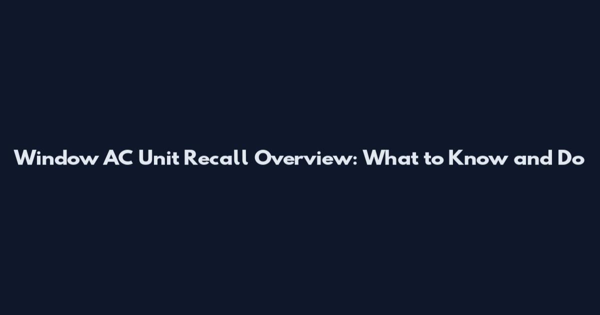 Window AC Unit Recall Overview: What to Know and Do