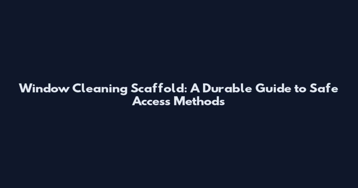 Window Cleaning Scaffold: A Durable Guide to Safe Access Methods