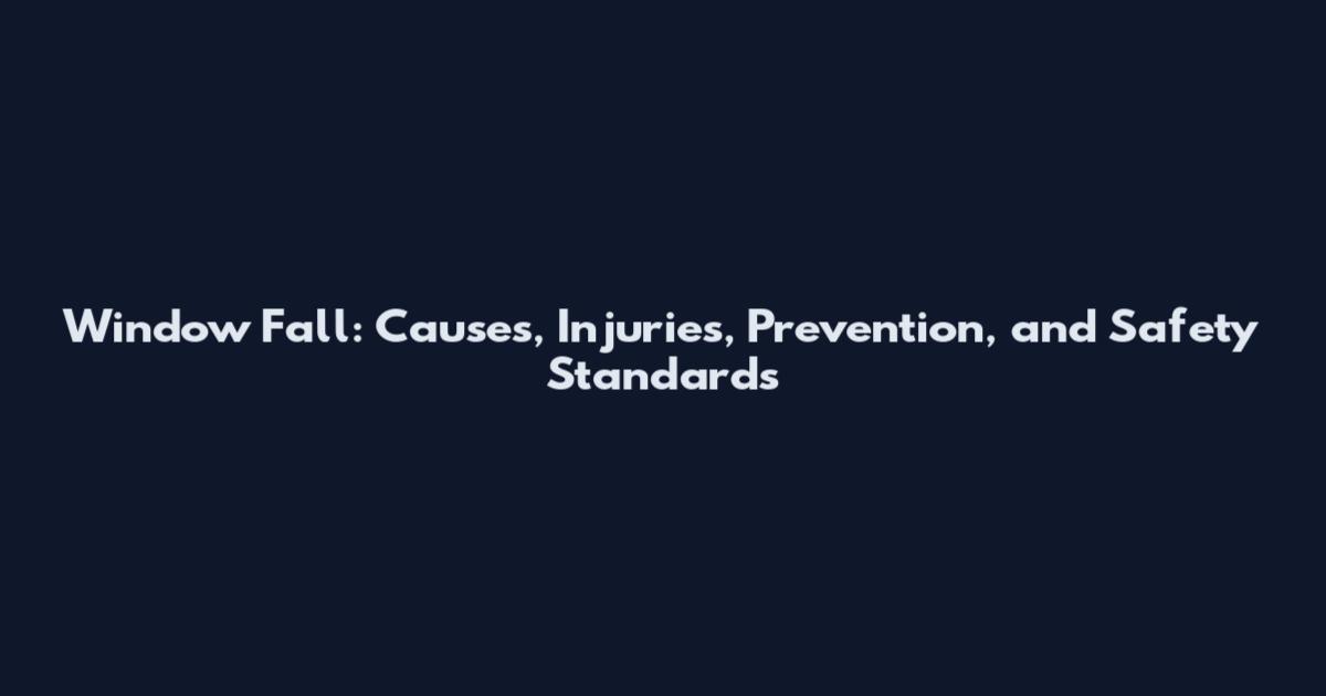 Window Fall: Causes, Injuries, Prevention, and Safety Standards
