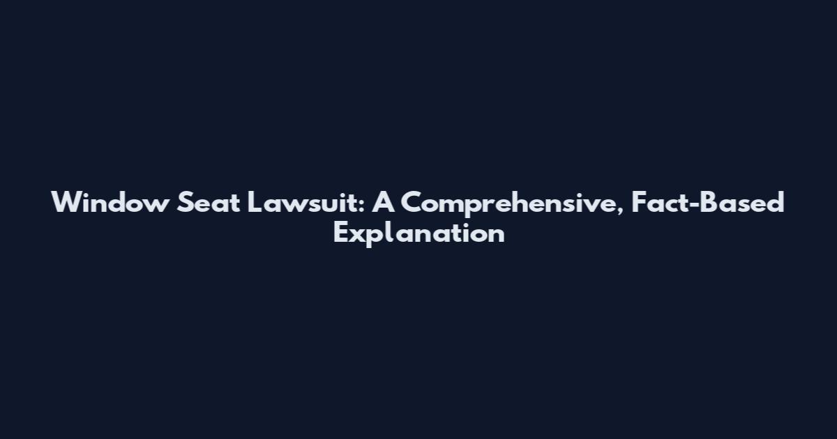 Window Seat Lawsuit: A Comprehensive, Fact-Based Explanation