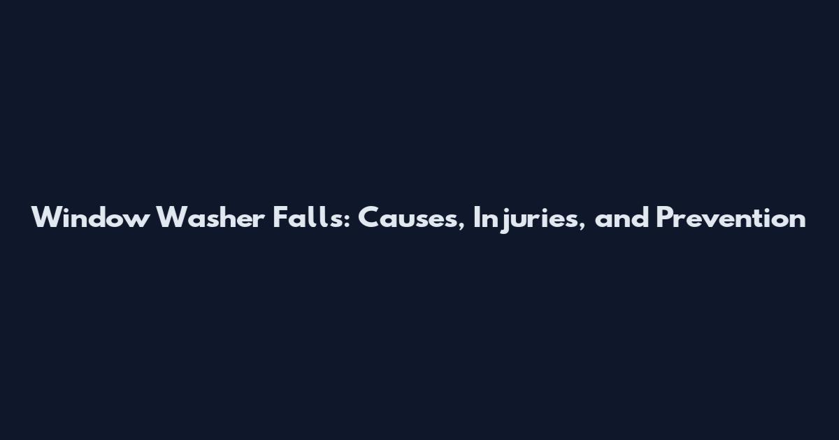 Window Washer Falls: Causes, Injuries, and Prevention