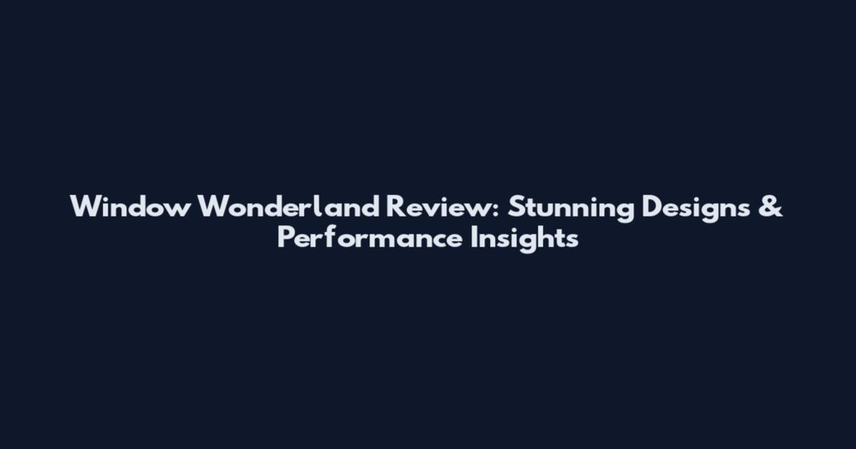 Window Wonderland Review: Stunning Designs & Performance Insights