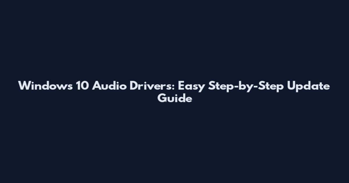 Windows 10 Audio Drivers: Easy Step-by-Step Update Guide