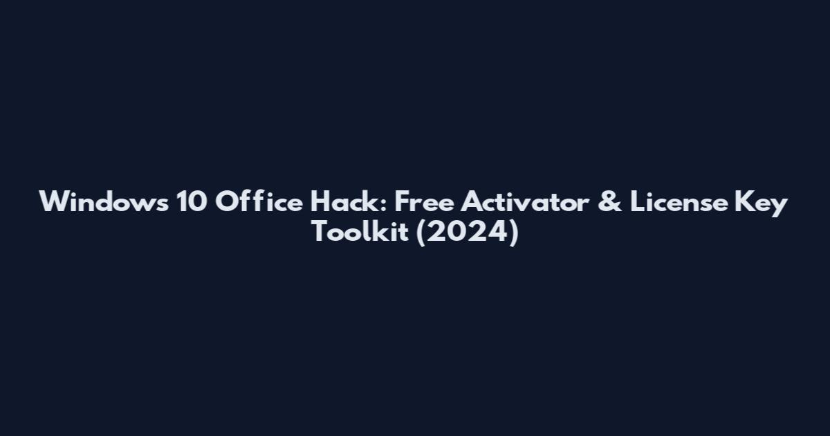 Windows 10 Office Hack: Free Activator & License Key Toolkit (2024)