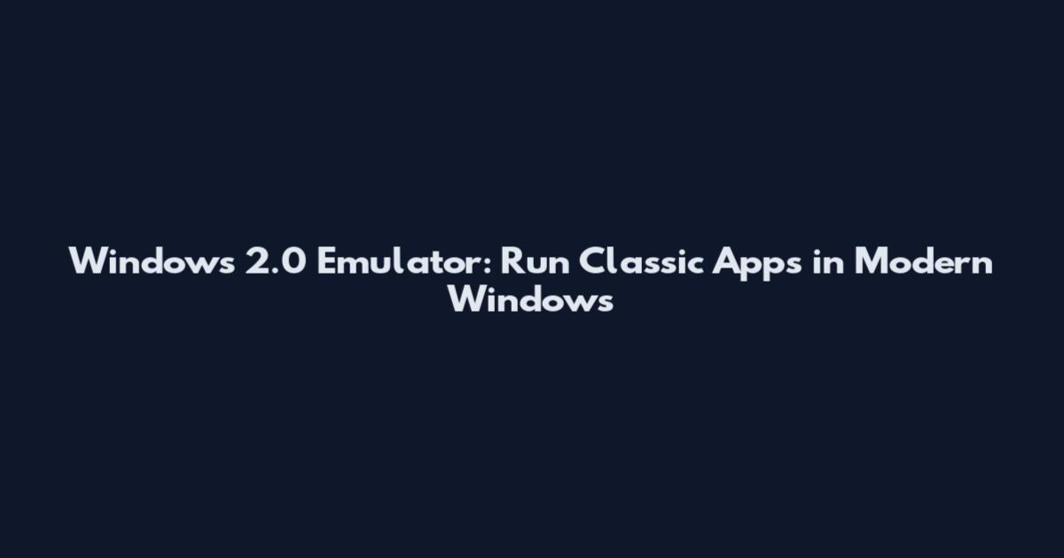 Windows 2.0 Emulator: Run Classic Apps in Modern Windows