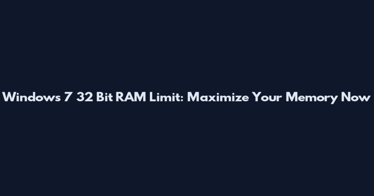 Windows 7 32 Bit RAM Limit: Maximize Your Memory Now