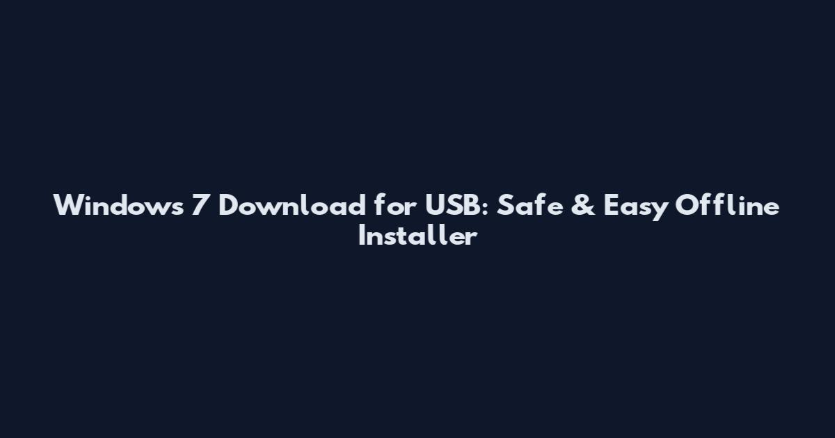 Windows 7 Download for USB: Safe & Easy Offline Installer