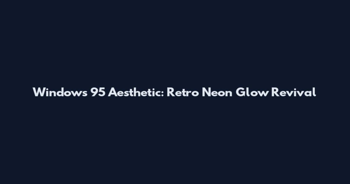 Windows 95 Aesthetic: Retro Neon Glow Revival