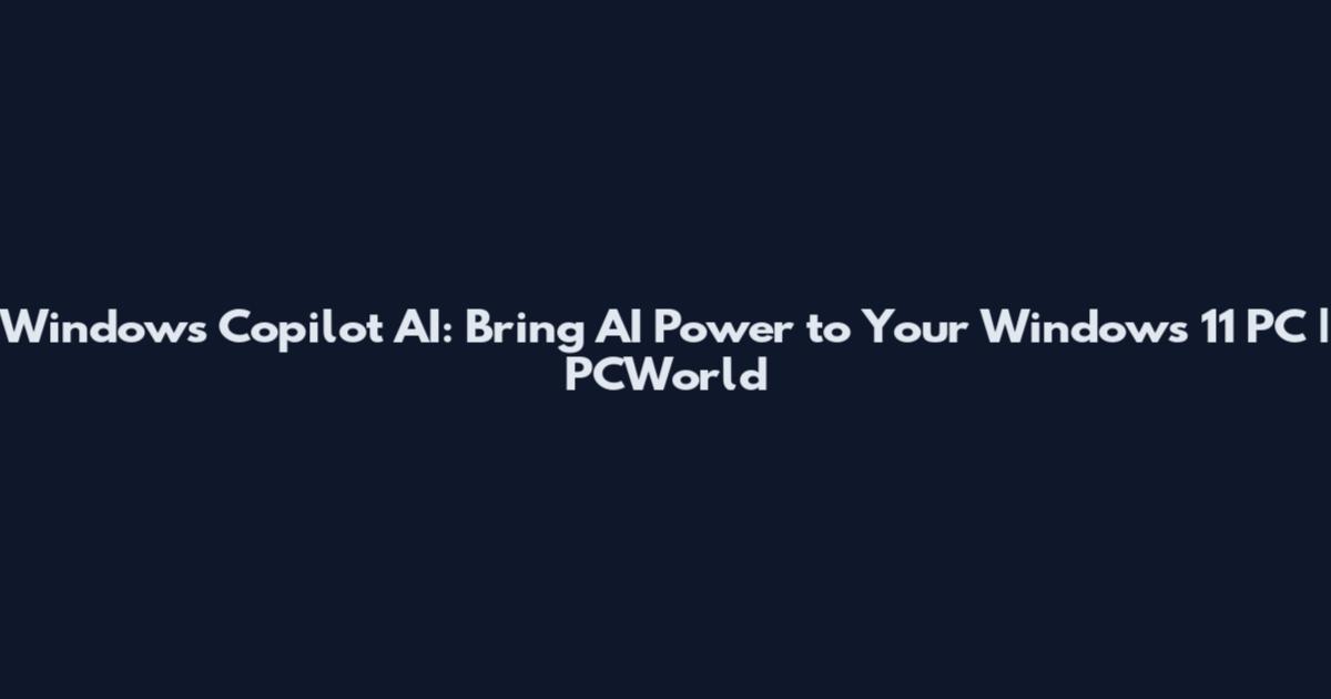 Windows Copilot AI: Bring AI Power to Your Windows 11 PC | PCWorld