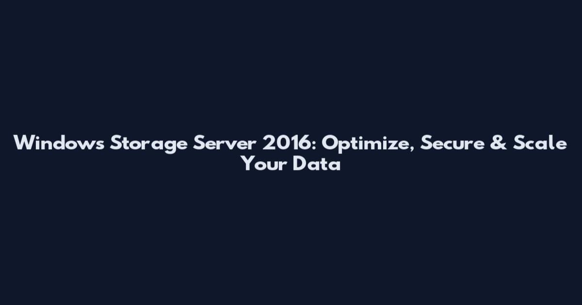 Windows Storage Server 2016: Optimize, Secure & Scale Your Data