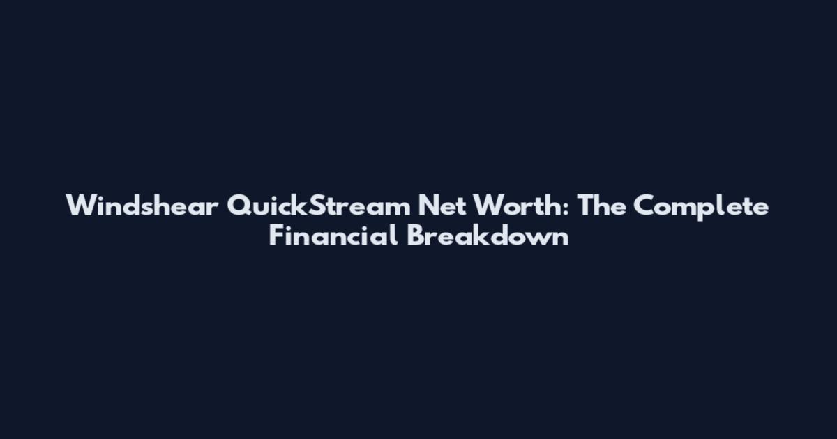Windshear QuickStream Net Worth: The Complete Financial Breakdown