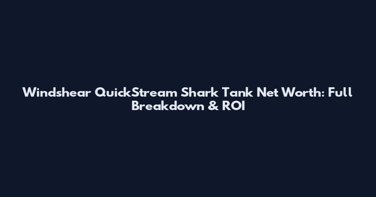 Windshear QuickStream Shark Tank Net Worth: Full Breakdown & ROI