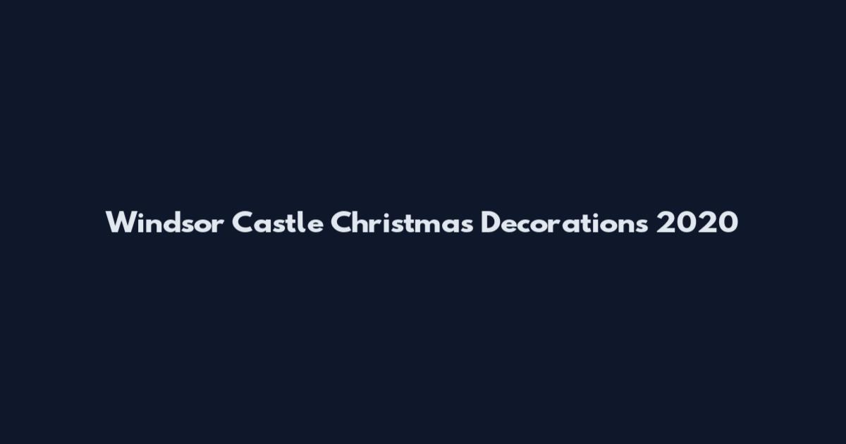 Windsor Castle Christmas Decorations 2020