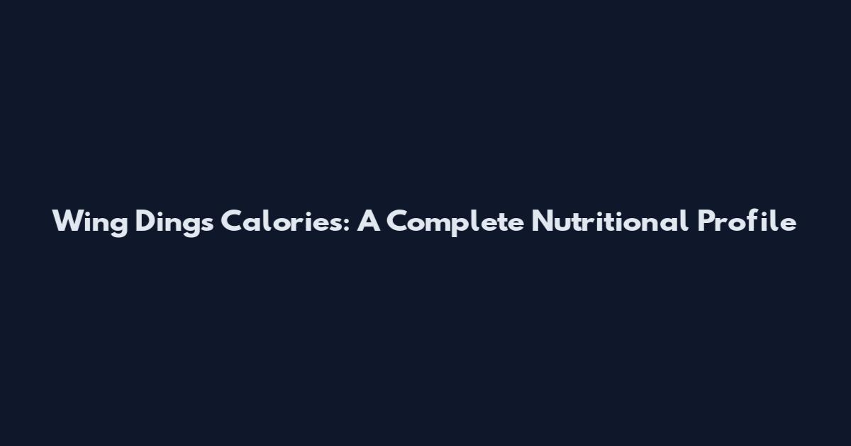 Wing Dings Calories: A Complete Nutritional Profile