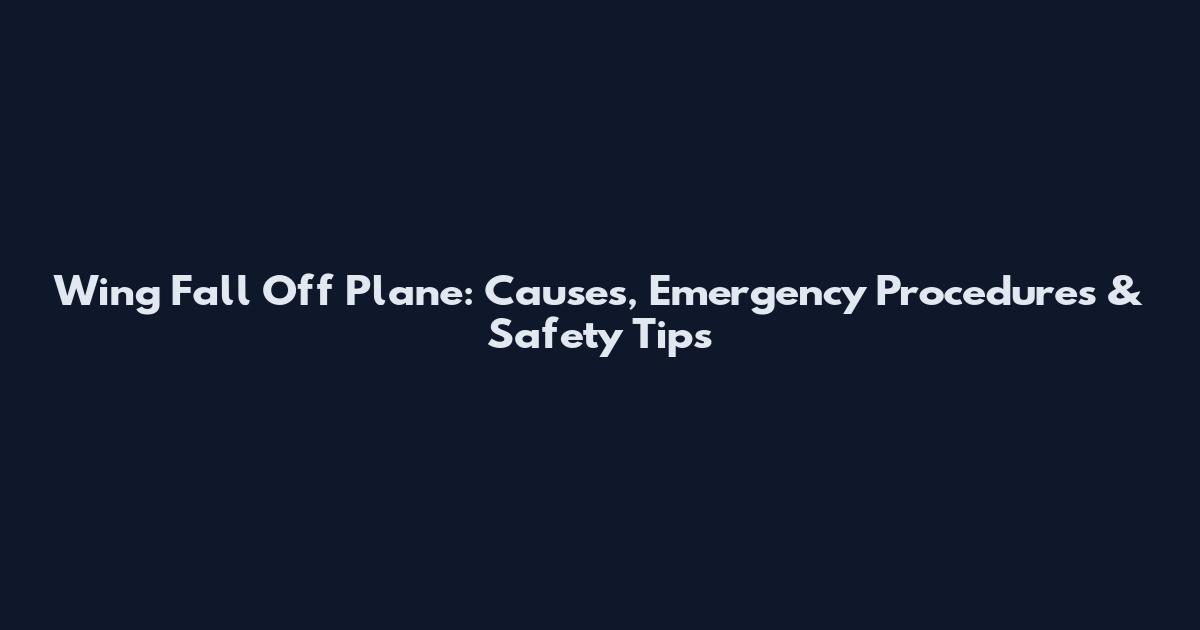 Wing Fall Off Plane: Causes, Emergency Procedures & Safety Tips