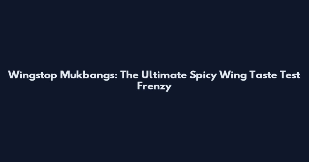 Wingstop Mukbangs: The Ultimate Spicy Wing Taste Test Frenzy