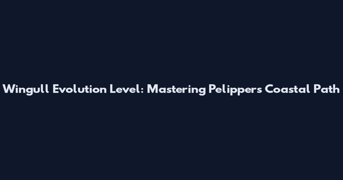 Wingull Evolution Level: Mastering Pelipper's Coastal Path