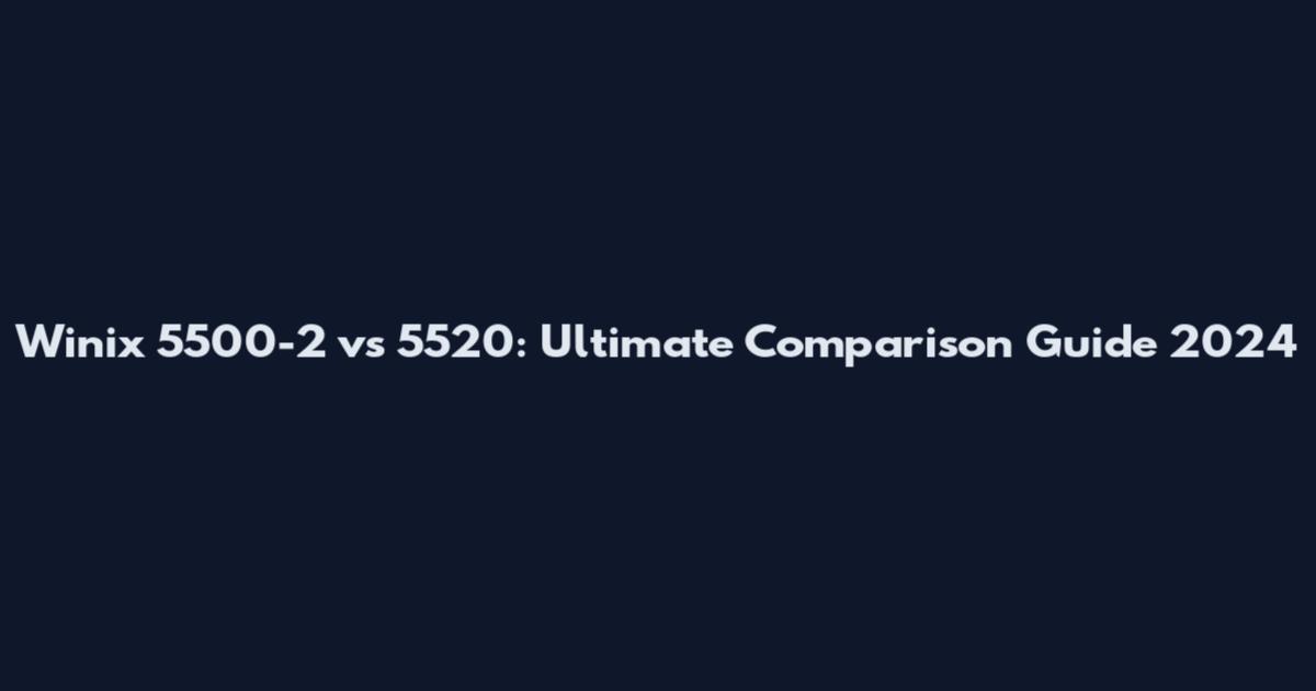 Winix 5500-2 vs 5520: Ultimate Comparison Guide 2024