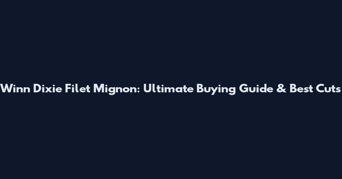 Winn Dixie Filet Mignon: Ultimate Buying Guide & Best Cuts