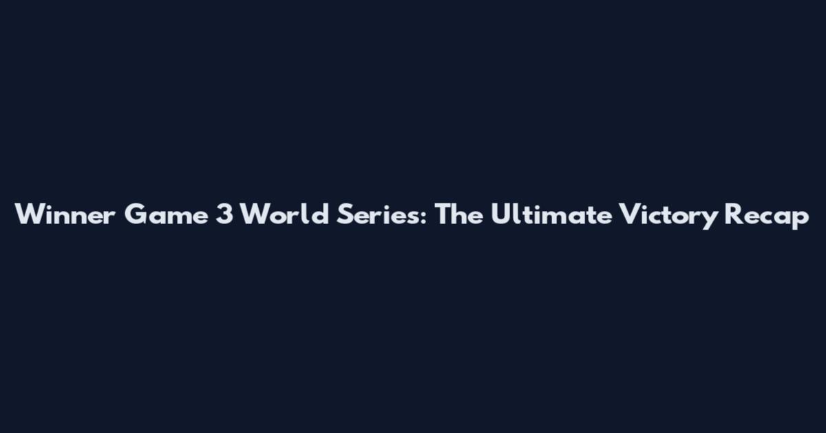 Winner Game 3 World Series: The Ultimate Victory Recap