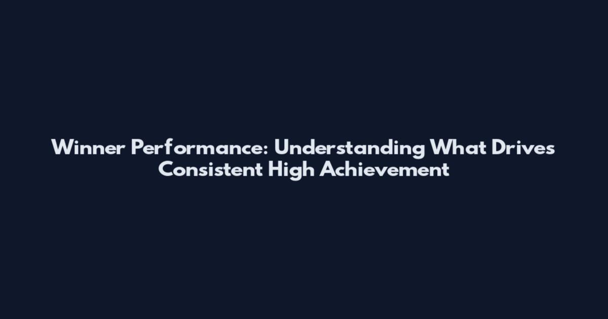 Winner Performance: Understanding What Drives Consistent High Achievement