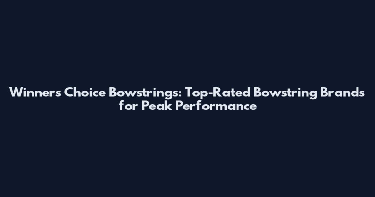 Winners Choice Bowstrings: Top-Rated Bowstring Brands for Peak Performance