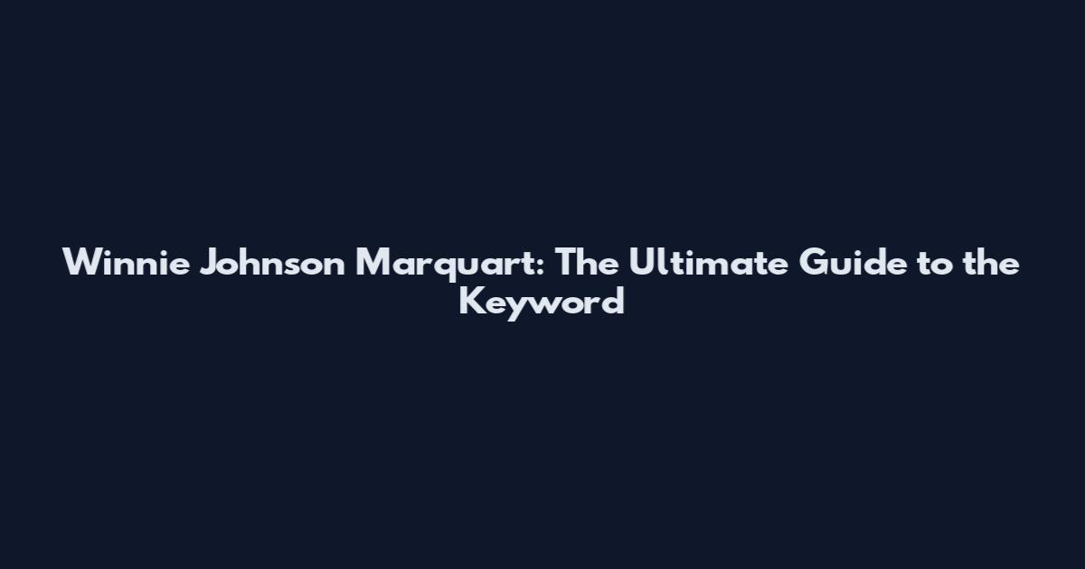 Winnie Johnson Marquart: The Ultimate Guide to the Keyword