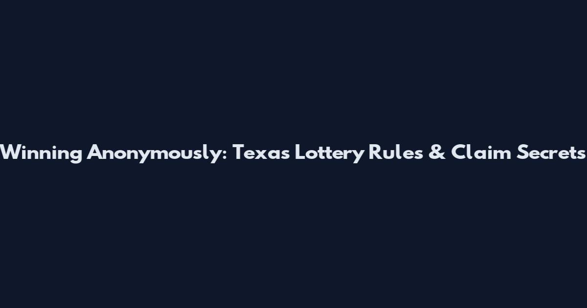 Winning Anonymously: Texas Lottery Rules & Claim Secrets