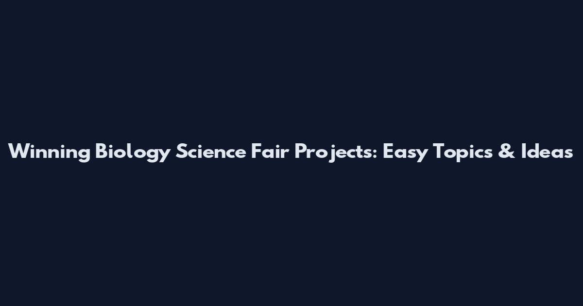 Winning Biology Science Fair Projects: Easy Topics & Ideas