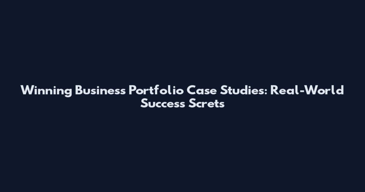 Winning Business Portfolio Case Studies: Real-World Success Screts