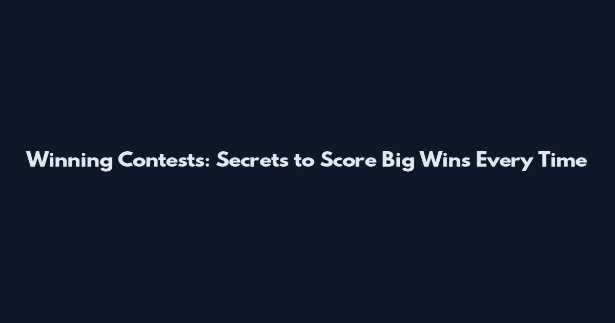 Winning Contests: Secrets to Score Big Wins Every Time