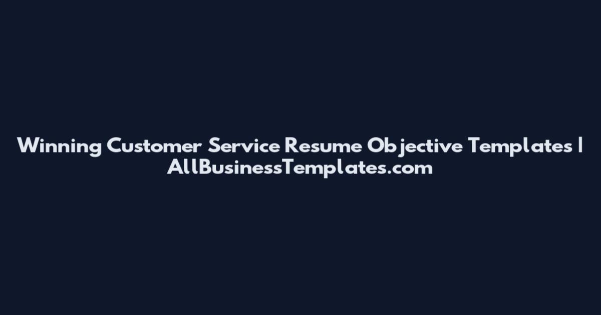 Winning Customer Service Resume Objective Templates | AllBusinessTemplates.com