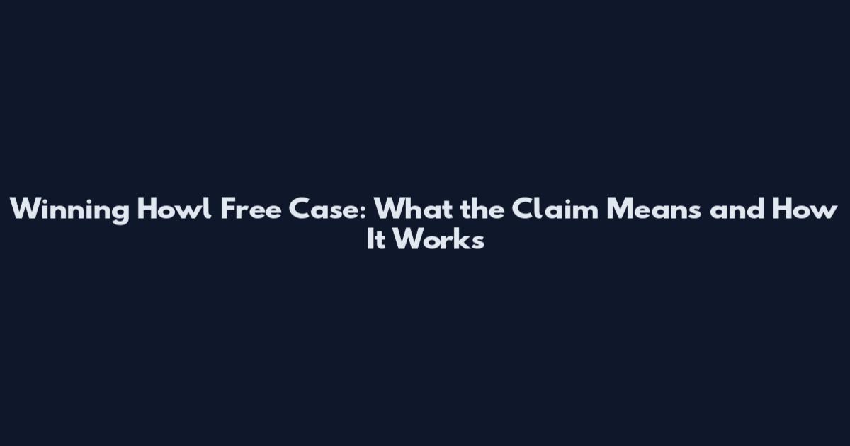 Winning Howl Free Case: What the Claim Means and How It Works